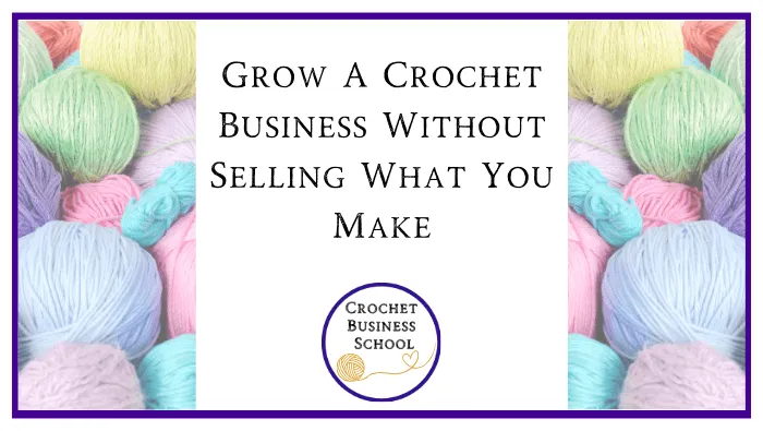 Grow A Crochet Business Without Selling What You make
