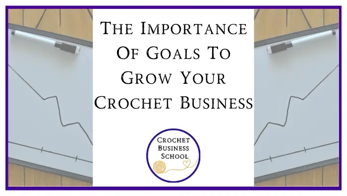 The Importance Of Goals To Grow Your Crochet Business