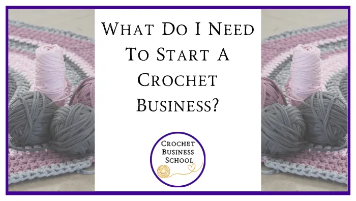 What Do I Need To Start A Crochet Business?